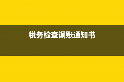 税务调账通知书(调账通知怎么写) (税务检查调账通知书)