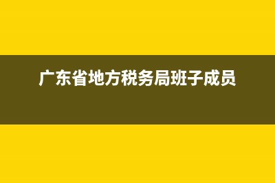广东地税局基层分局(广东省地税局历任领导) (广东省地方税务局班子成员)