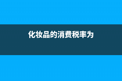 化妆品的消费税税率是多少？ (化妆品的消费税率为)