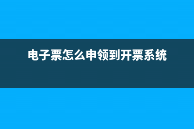 电子票怎么申领？ (电子票怎么申领到开票系统)