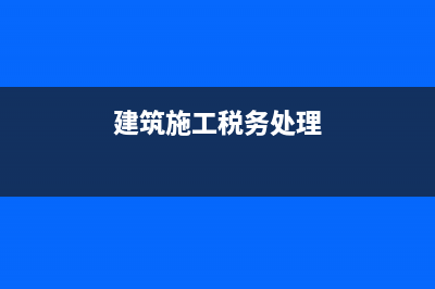 建筑施工税务(建筑施工税务分类编码) (建筑施工税务处理)