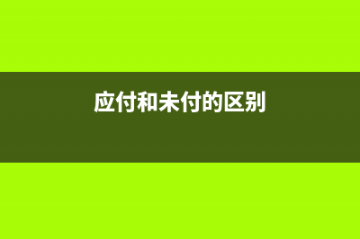 应付未付什么意思？ (应付和未付的区别)