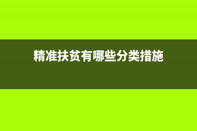 精准扶贫有哪些优惠政策？ (精准扶贫有哪些分类措施)