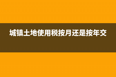 城镇土地使用税分成(城镇土地使用税分成比例) (城镇土地使用税按月还是按年交)