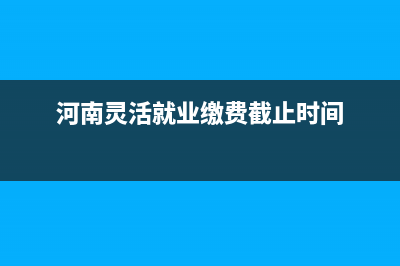 河南灵活就业缴费档次表2022年？ (河南灵活就业缴费截止时间)