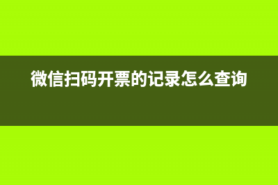 微信扫码开票的二维码如何获取？ (微信扫码开票的记录怎么查询)