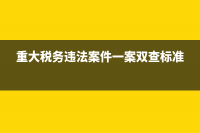 重大税务违法案件如何查询呢(重大税收违法案件在哪里查询) (重大税务违法案件一案双查标准)