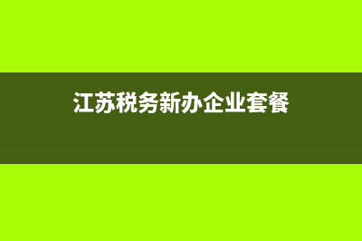 江苏税务套餐式服务(江苏税务新办企业套餐) (江苏税务新办企业套餐)