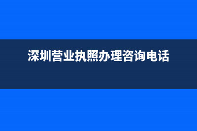 深圳营业执照办理如何预约？ (深圳营业执照办理咨询电话)