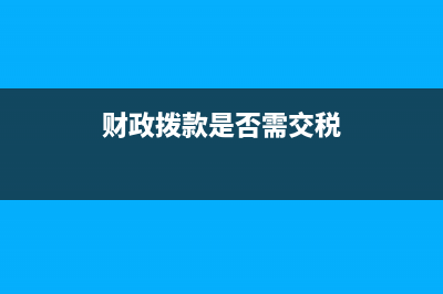 财政拨款是否需要交企业所得税？ (财政拨款是否需交税)