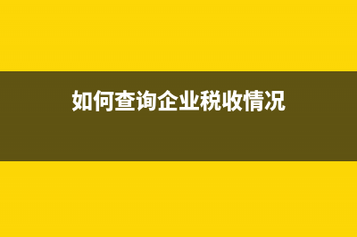 如何查询企业税务登记信息？ (如何查询企业税收情况)