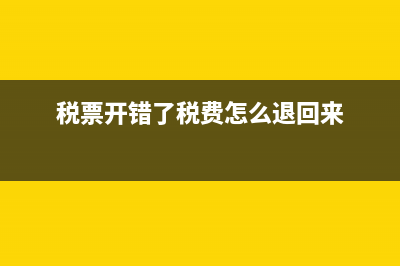 税票开错了税费怎么退？ (税票开错了税费怎么退回来)