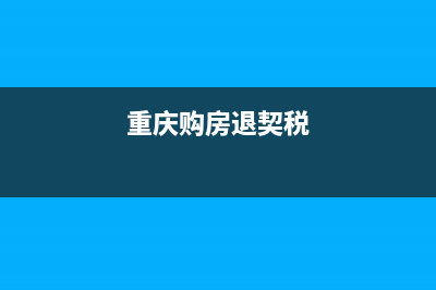 重庆退契税条件？ (重庆购房退契税)