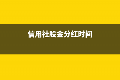 信用社股金分红怎样分红？ (信用社股金分红时间)