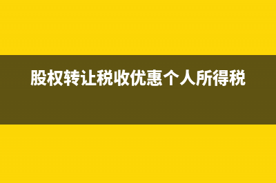 股权转让税收优惠政策有哪些？ (股权转让税收优惠个人所得税)
