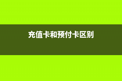 充值卡和预付卡的区别？ (充值卡和预付卡区别)