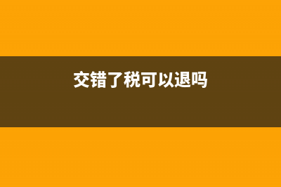 交错的税款怎样申请退回(交错了税多长时间退回来) (交错了税可以退吗)
