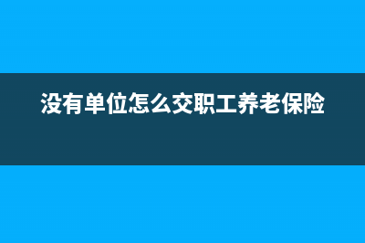 没有单位怎么交党费？ (没有单位怎么交职工养老保险)