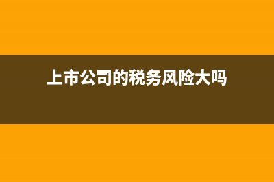 上市公司的税务条件(上市公司的税收优惠政策) (上市公司的税务风险大吗)