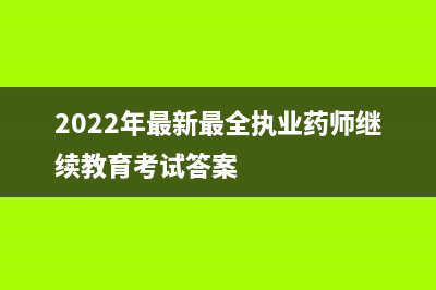 2022年最新最全税率表（全18个税种） (2022年最新最全执业药师继续教育考试答案)