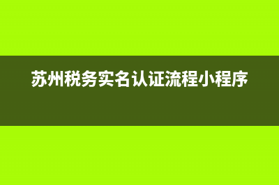 苏州税务实名认证为什么不能识别脸(江苏税务实名认证收不到验证码) (苏州税务实名认证流程小程序)