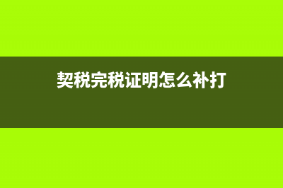 契税完税证明怎么开？ (契税完税证明怎么补打)