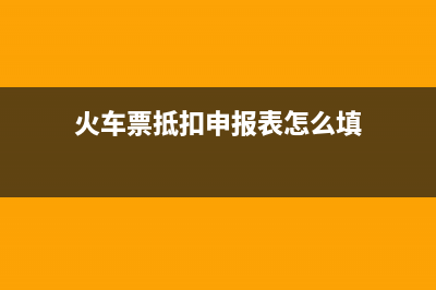 火车票抵扣申报表怎么填写？ (火车票抵扣申报表怎么填)