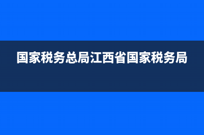 i江西省国家税务局(国家税务江西税务局) (国家税务总局江西省国家税务局)