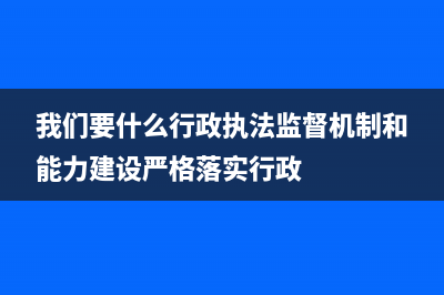 我们要什么行政执法监督机制和能力建设？ (我们要什么行政执法监督机制和能力建设严格落实行政)