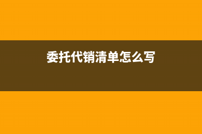 委托代销清单怎么开具？ (委托代销清单怎么写)