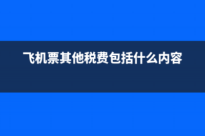 飞机票里其他税费可以计算抵扣税款吗? (飞机票其他税费包括什么内容)