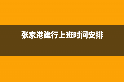 张家港建行上班时间？ (张家港建行上班时间安排)