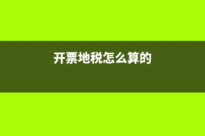 开票地税交多少(开票地税怎么算的) (开票地税怎么算的)