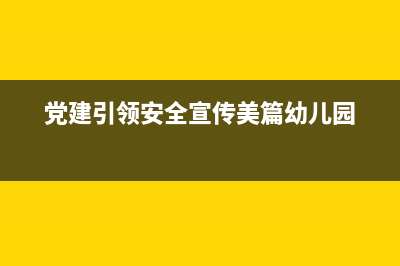 党建引领安全宣传标语？ (党建引领安全宣传美篇幼儿园)