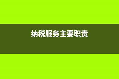 纳税服务的主要内容有哪些？ (纳税服务主要职责)