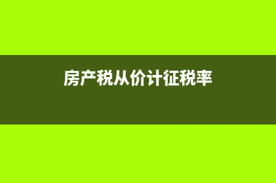 房产税从价计征和从租计征的区别？ (房产税从价计征税率)