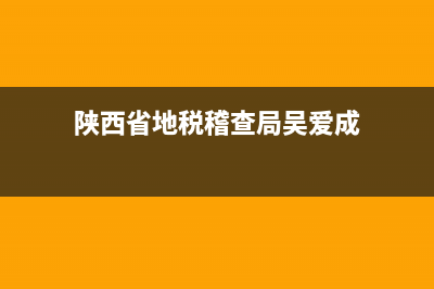 陕西省地税稽查(陕西省地税稽查局官网) (陕西省地税稽查局吴爱成)