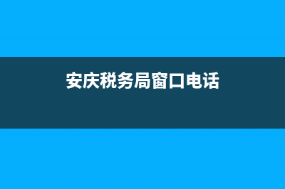 安庆地方税务局(安庆市税务局) (安庆税务局窗口电话)