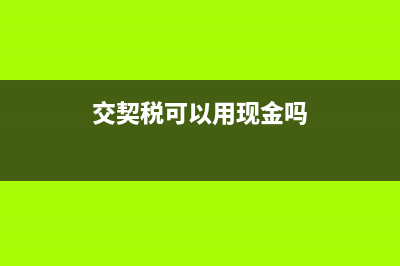 交契税可以用现金交吗？ (交契税可以用现金吗)