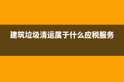 建筑垃圾清运属营业税的什么税目，要政策依据？ (建筑垃圾清运属于什么应税服务)