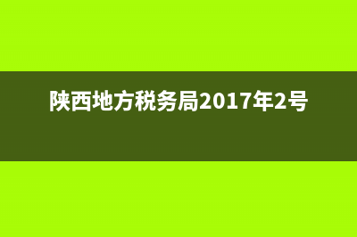 陕西地方税务局电话(陕西税务局电话咨询热线) (陕西地方税务局2017年2号公告)