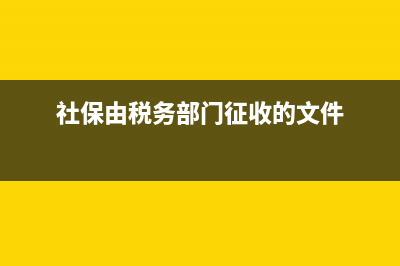 社保由税务部门征收有什么用？ (社保由税务部门征收的文件)
