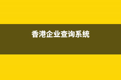香港企业查询系统官网？ (香港企业查询系统)