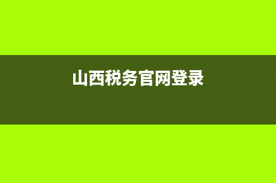 山西网上税务局申报(山西省税务局申报系统) (山西税务官网登录)