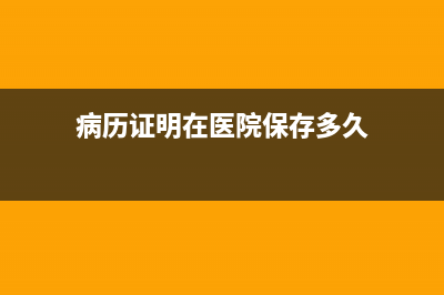病历证明在医院哪个部门开？ (病历证明在医院保存多久)