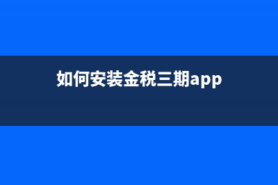 如何安装金税三期个税扣缴系统？ (如何安装金税三期app)