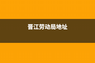 请问晋江劳动局的电话号码？ (晋江劳动局地址)