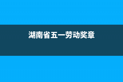 湖南省五一劳动奖章暂行办法？ (湖南省五一劳动奖章)