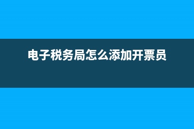 电子税务局怎么打印社保完税证明？ (电子税务局怎么添加开票员)