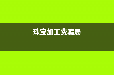 珠宝加工要缴消费税吗？税率是多少？ (珠宝加工费骗局)